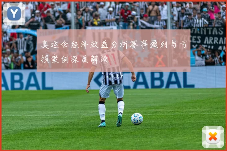 奥运会经济效益分析赛事盈利与亏损案例深度解读