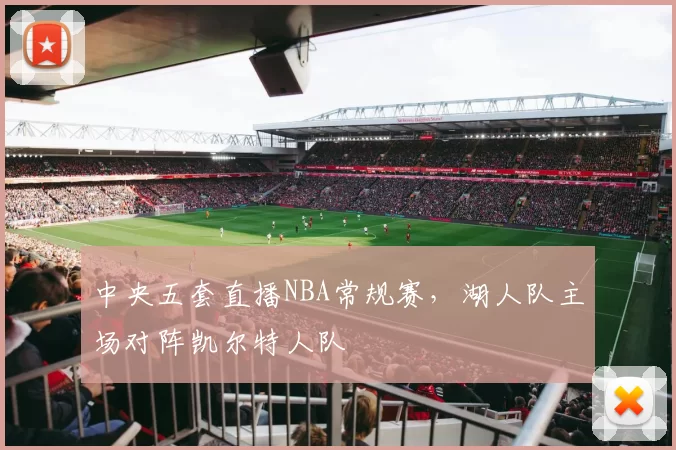 中央五套直播NBA常规赛，湖人队主场对阵凯尔特人队