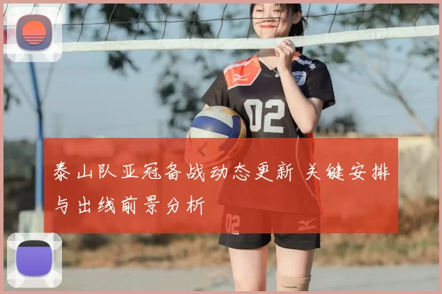 泰山队亚冠备战动态更新 关键安排与出线前景分析