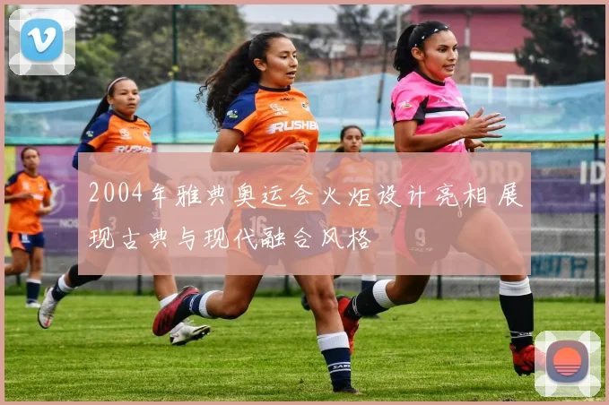 2004年雅典奥运会火炬设计亮相 展现古典与现代融合风格